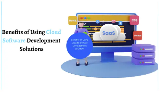 Benefits of Using Cloud Software Development Solutions