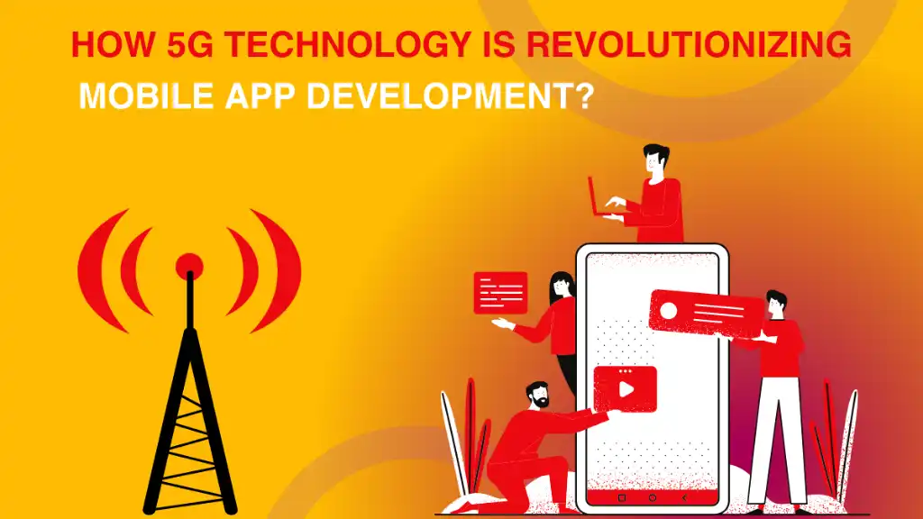 How 5G Technology is Revolutionizing Mobile App Development