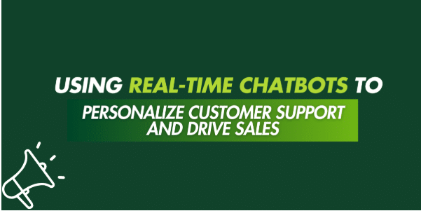 Using Real-Time Chatbots to Personalize Customer Support And Drive Sales